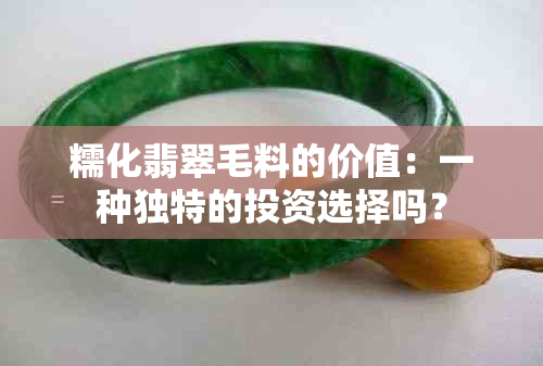 糯化翡翠毛料的价值：一种独特的投资选择吗？