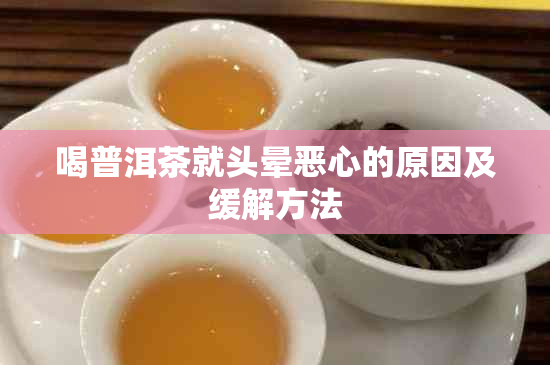 喝普洱茶就头晕恶心的原因及缓解方法