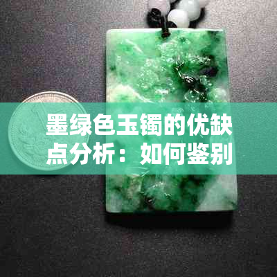 墨绿色玉镯的优缺点分析：如何鉴别好坏与保养方法