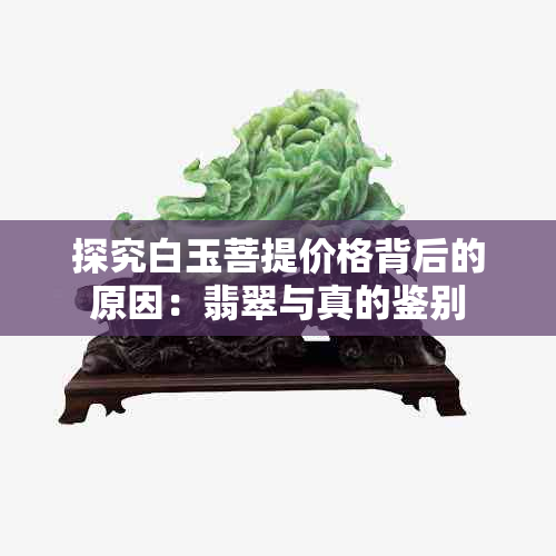 探究白玉菩提价格背后的原因：翡翠与真的鉴别