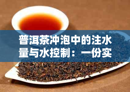 普洱茶冲泡中的注水量与水控制：一份实用的冲泡技巧指南