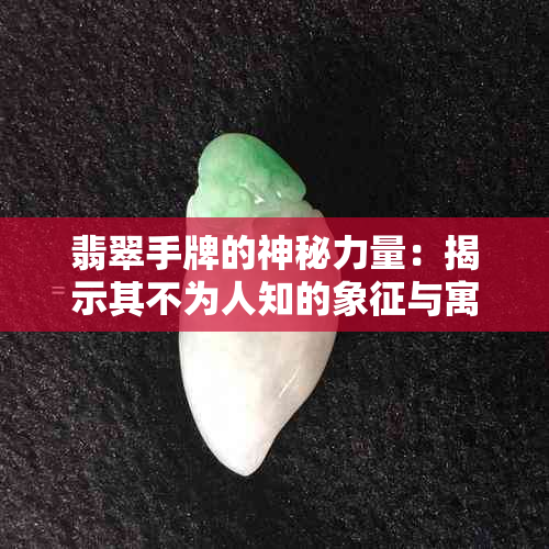 翡翠手牌的神秘力量：揭示其不为人知的象征与寓意