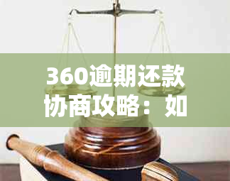 360逾期还款协商攻略：如何有效协商期还款及还款方式选择