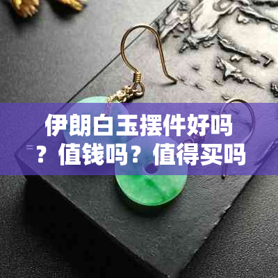 伊朗白玉摆件好吗？值钱吗？值得买吗？可以做手镯吗？对人体有害吗？