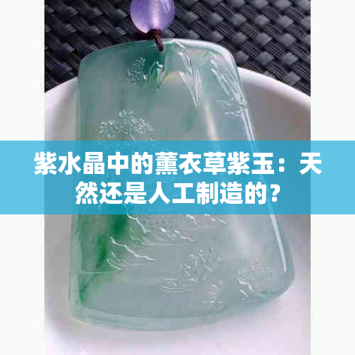 紫水晶中的薰衣草紫玉：天然还是人工制造的？