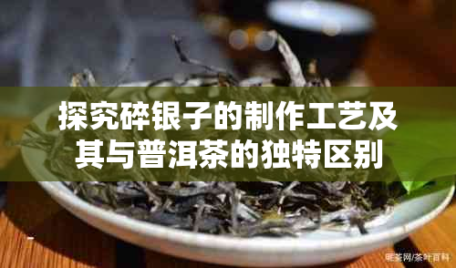 探究碎银子的制作工艺及其与普洱茶的独特区别