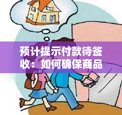 预计提示付款待签收：如何确保商品送达并完成交易？