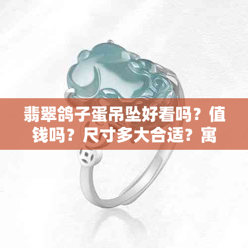 翡翠鸽子蛋吊坠好看吗？值钱吗？尺寸多大合适？寓意是什么？