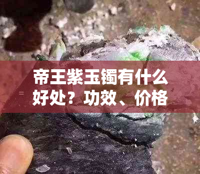 帝王紫玉镯有什么好处？功效、价格与注意事项解析