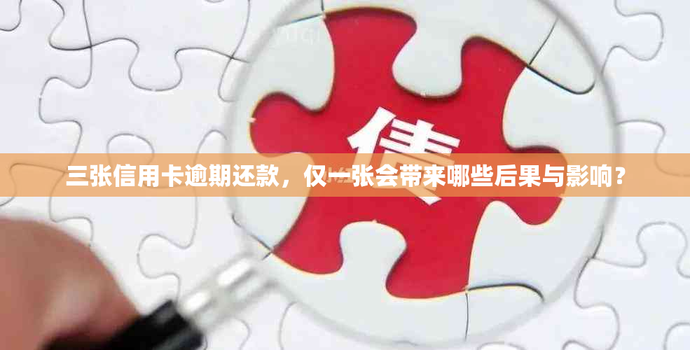 三张信用卡逾期还款，仅一张会带来哪些后果与影响？