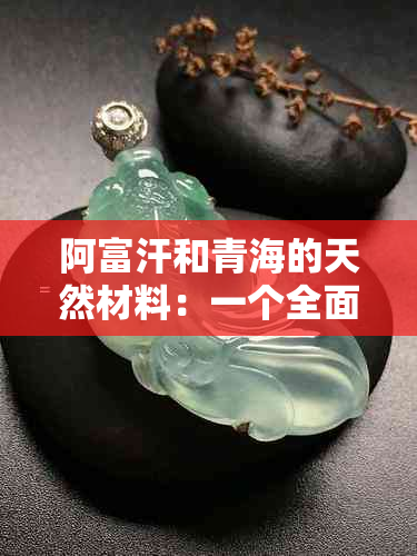 阿富汗和青海的天然材料：一个全面的比较与分析