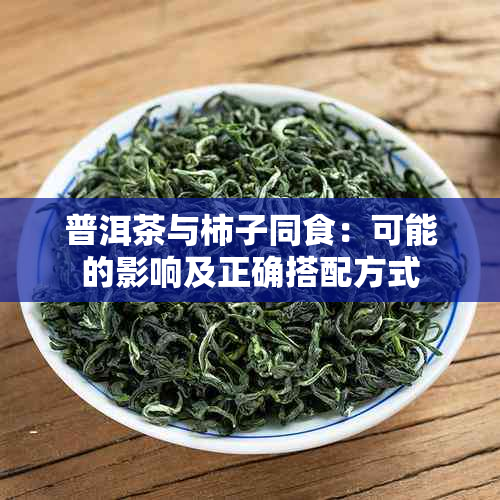 普洱茶与柿子同食：可能的影响及正确搭配方式