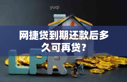 网捷贷到期还款后多久可再贷？