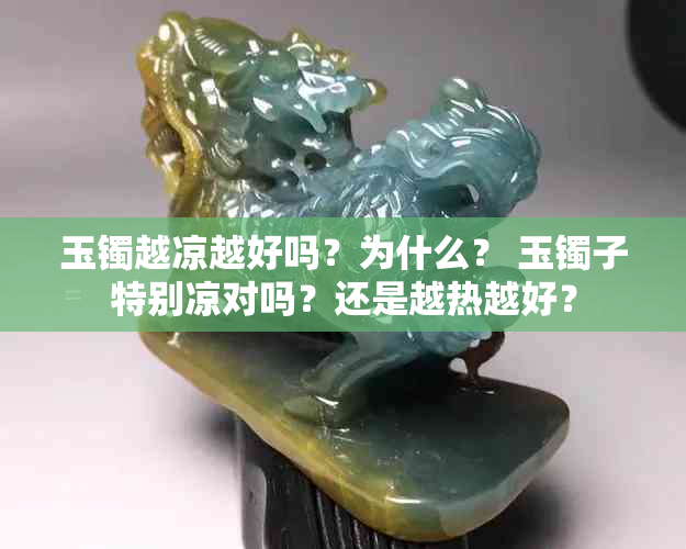 玉镯越凉越好吗？为什么？ 玉镯子特别凉对吗？还是越热越好？