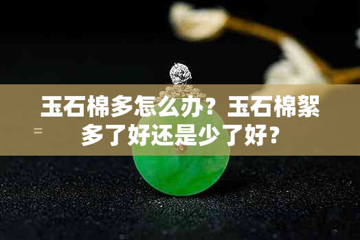 玉石棉多怎么办？玉石棉絮多了好还是少了好？