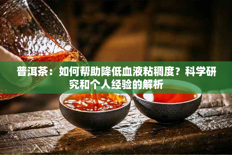 普洱茶：如何帮助降低血液粘稠度？科学研究和个人经验的解析