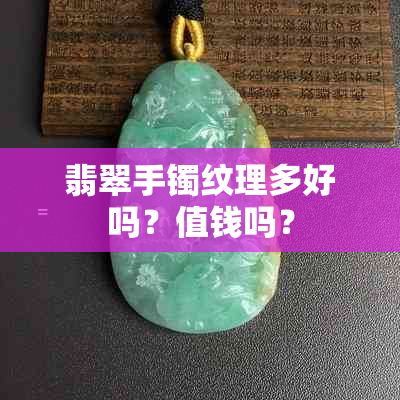 翡翠手镯纹理多好吗？值钱吗？