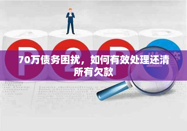 70万债务困扰，如何有效处理还清所有欠款