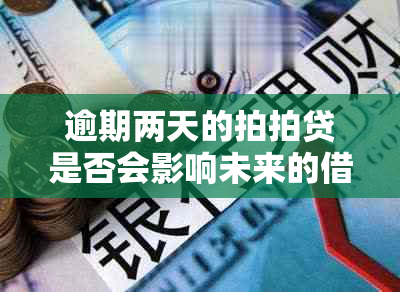 逾期两天的拍拍贷是否会影响未来的借款信用和额度？