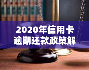 2020年信用卡逾期还款政策解读：详细规定与应对策略