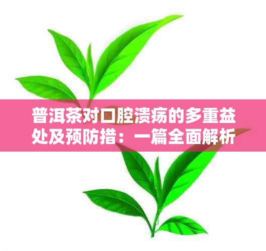 普洱茶对口腔溃疡的多重益处及预防措：一篇全面解析