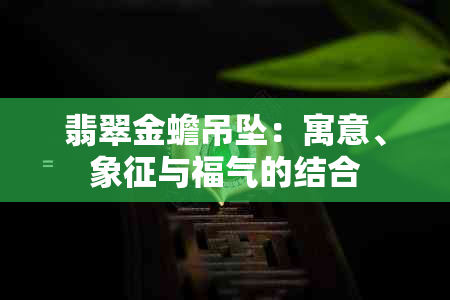 翡翠金蟾吊坠：寓意、象征与福气的结合