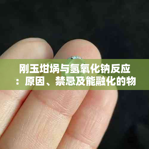 刚玉坩埚与氢氧化钠反应：原因、禁忌及能融化的物质