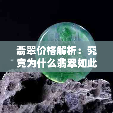 翡翠价格解析：究竟为什么翡翠如此昂贵？