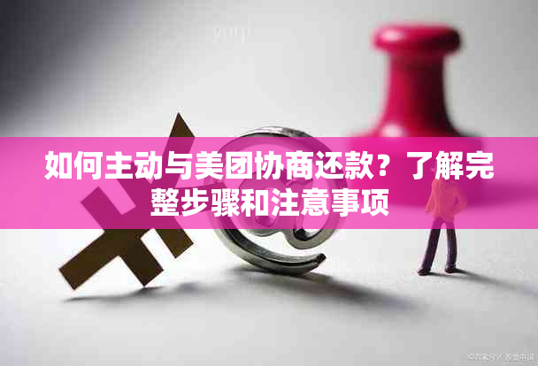 如何主动与美团协商还款？了解完整步骤和注意事项