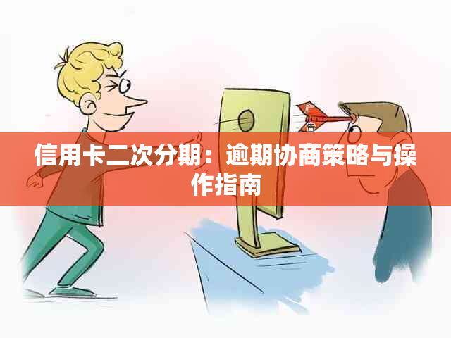 信用卡二次分期：逾期协商策略与操作指南