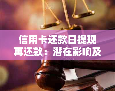 信用卡还款日提现再还款：潜在影响及操作策略