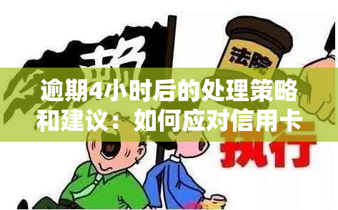 逾期4小时后的处理策略和建议：如何应对信用卡还款、贷款还款等各种场景