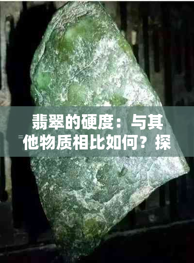 翡翠的硬度：与其他物质相比如何？探究其硬度等级及影响因素