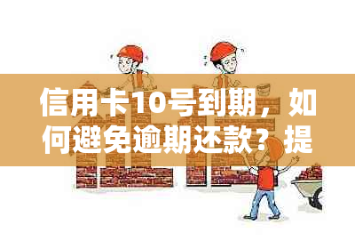 信用卡10号到期，如何避免逾期还款？提前还款是否会影响信用评分？