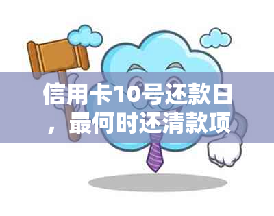 信用卡10号还款日，最何时还清款项