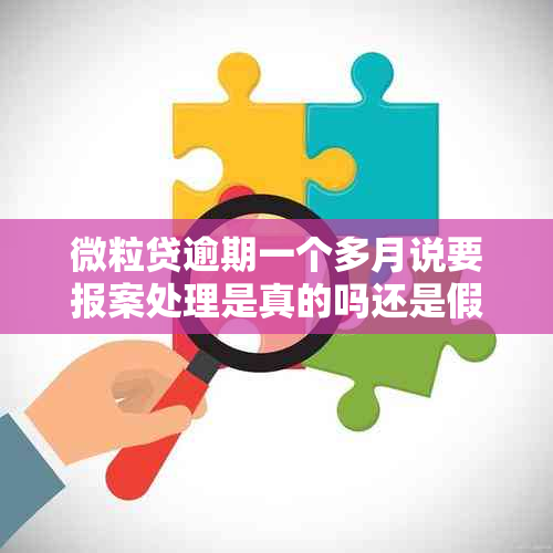 微粒贷逾期一个多月说要报案处理是真的吗还是假的？会联系家人吗？