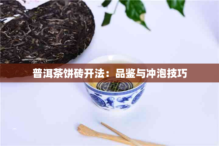 普洱茶饼砖开法：品鉴与冲泡技巧