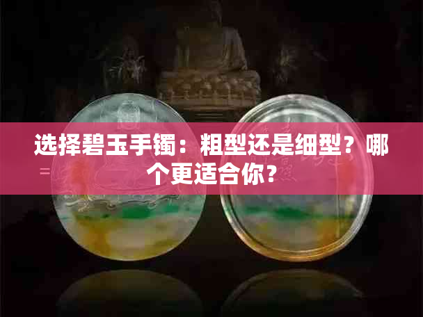 选择碧玉手镯：粗型还是细型？哪个更适合你？