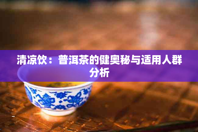 清凉饮：普洱茶的健奥秘与适用人群分析