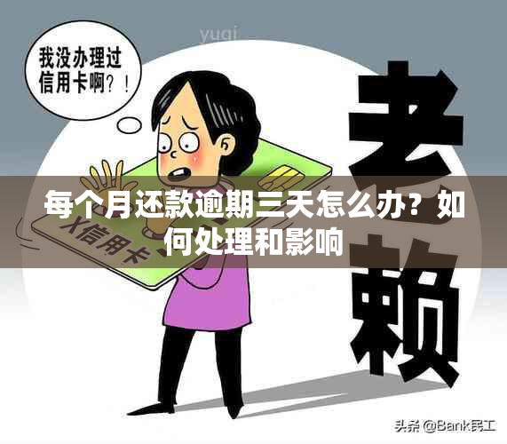 每个月还款逾期三天怎么办？如何处理和影响