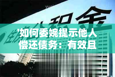 '如何委婉提示他人偿还债务：有效且不伤感情的策略'