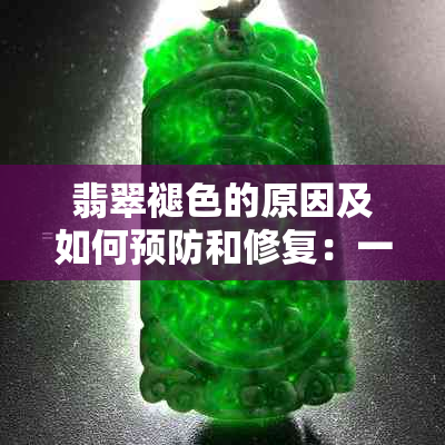 翡翠褪色的原因及如何预防和修复：一篇全面的解答