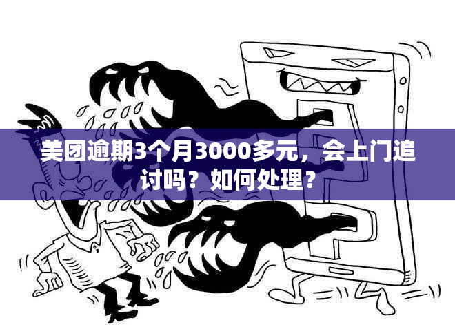 美团逾期3个月3000多元，会上门追讨吗？如何处理？