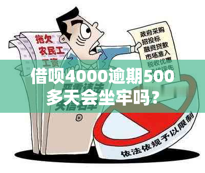 借呗4000逾期500多天会坐牢吗？