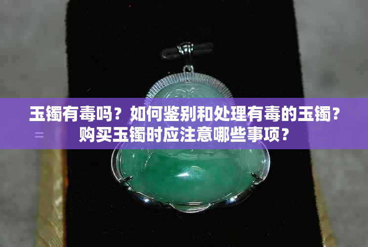 玉镯有吗？如何鉴别和处理有的玉镯？购买玉镯时应注意哪些事项？