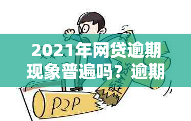 2021年网贷逾期现象普遍吗？逾期率上升的原因及影响有哪些？