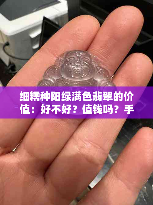 细糯种阳绿满色翡翠的价值：好不好？值钱吗？手镯价格多少？属于什么级别？