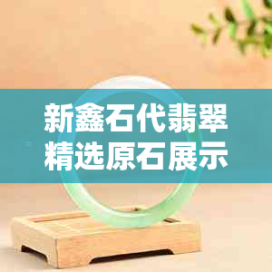 新鑫石代翡翠精选原石展示，直播间播出计划调整，敬请期待！