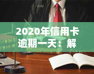 2020年信用卡逾期一天：解决方法与利息影响分析