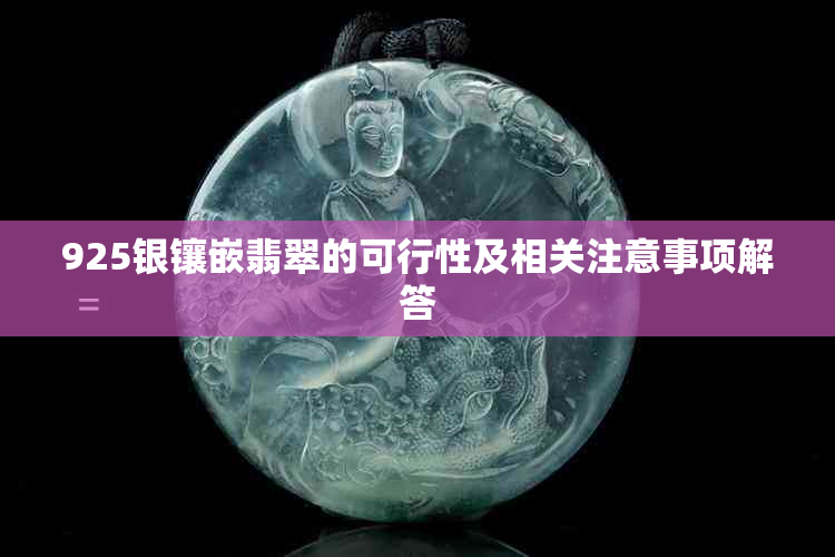 925银镶嵌翡翠的可行性及相关注意事项解答